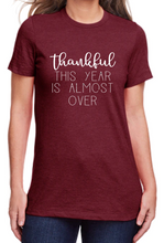 Load image into Gallery viewer, Thankful This Year is Almost Over Tee