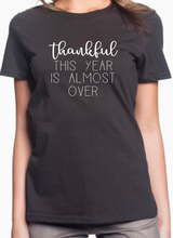 Load image into Gallery viewer, Thankful This Year is Almost Over Tee

